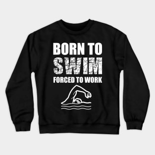Born To Swim Forced To Work Crewneck Sweatshirt